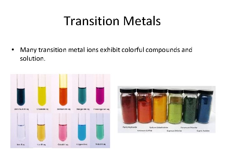 Transition Metals • Many transition metal ions exhibit colorful compounds and solution. 