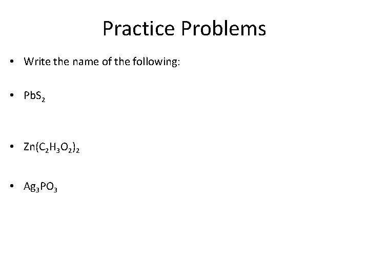 Practice Problems • Write the name of the following: • Pb. S 2 •