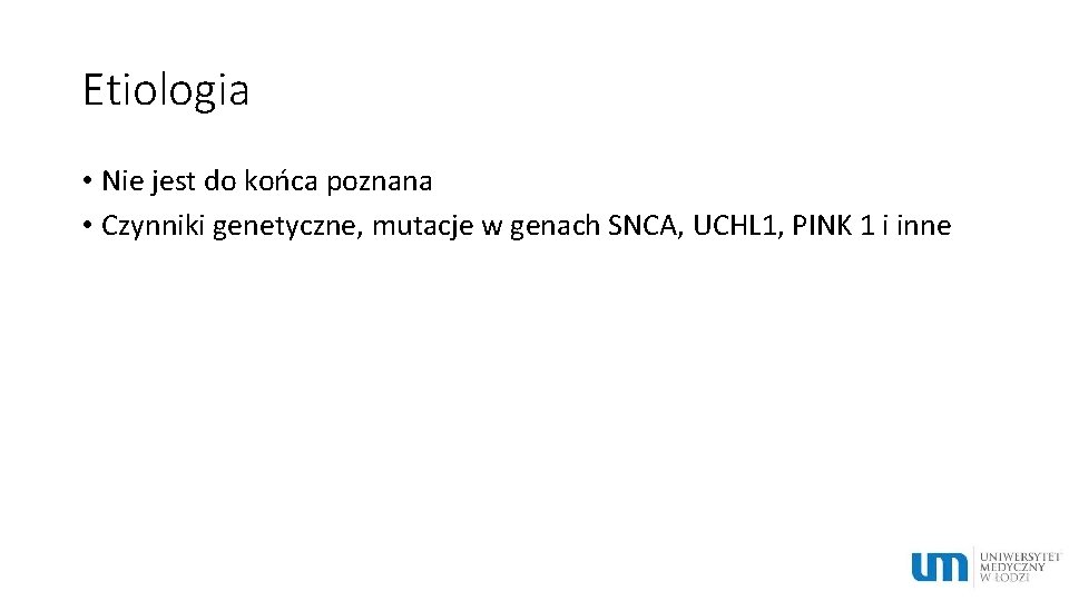 Etiologia • Nie jest do końca poznana • Czynniki genetyczne, mutacje w genach SNCA,