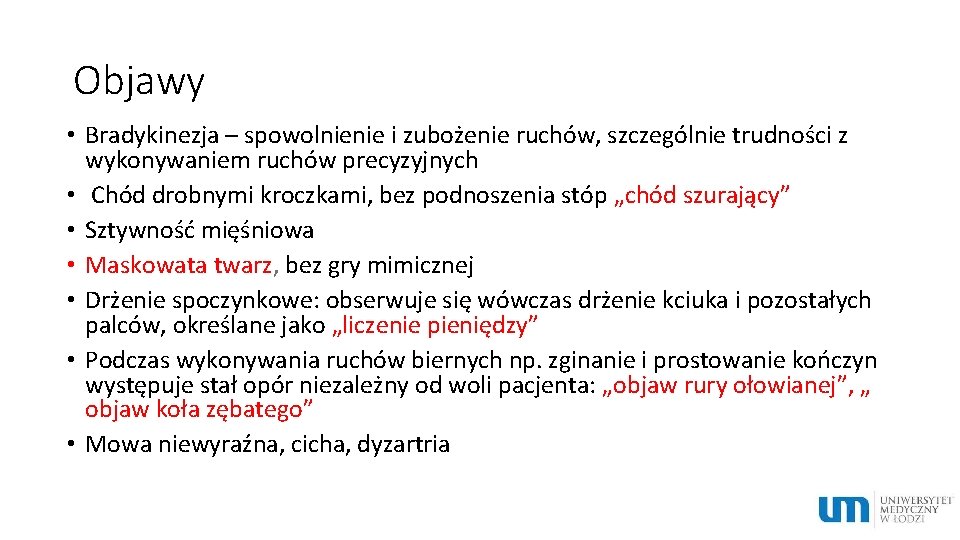 Objawy • Bradykinezja – spowolnienie i zubożenie ruchów, szczególnie trudności z wykonywaniem ruchów precyzyjnych