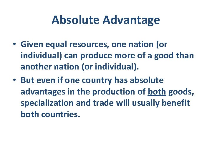 Absolute Advantage • Given equal resources, one nation (or individual) can produce more of