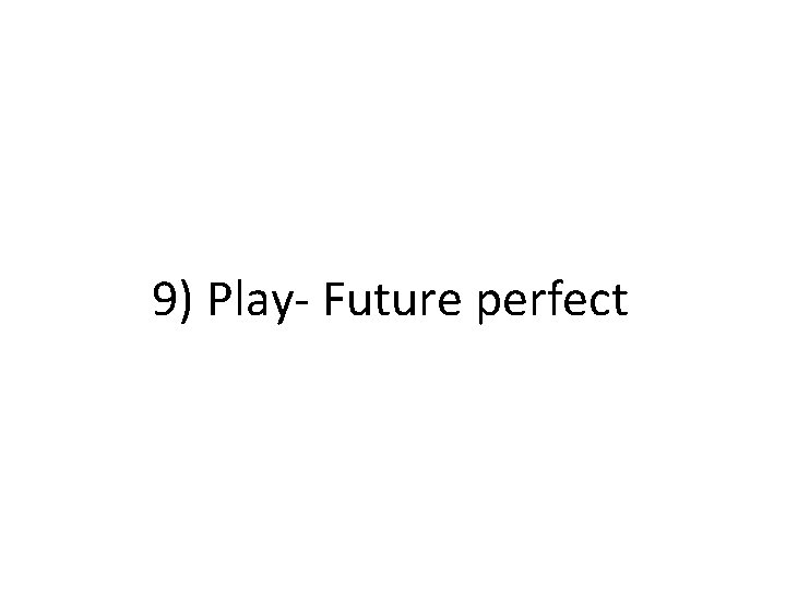 9) Play- Future perfect 