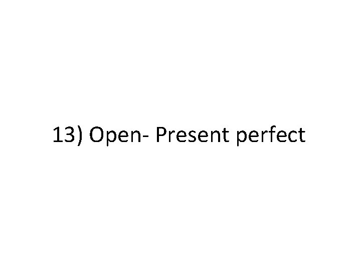 13) Open- Present perfect 