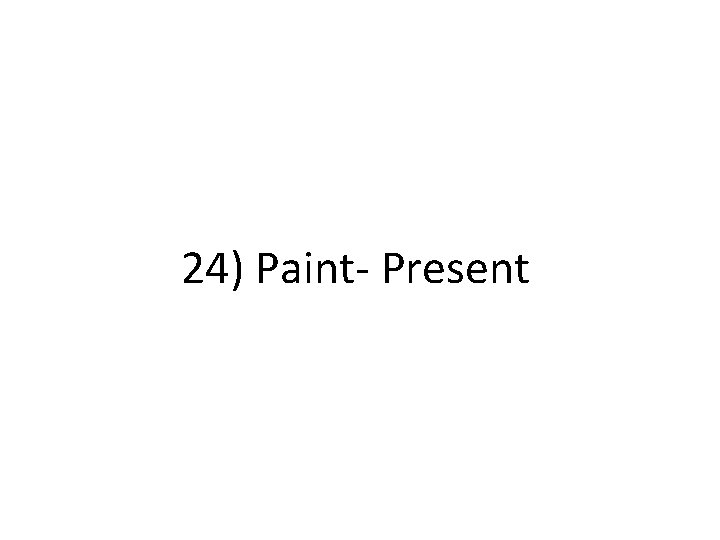 24) Paint- Present 