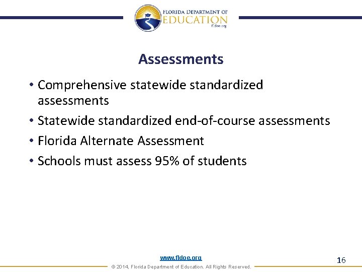 Assessments • Comprehensive statewide standardized assessments • Statewide standardized end-of-course assessments • Florida Alternate