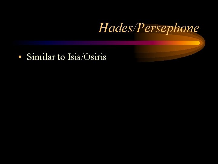 Hades/Persephone • Similar to Isis/Osiris 