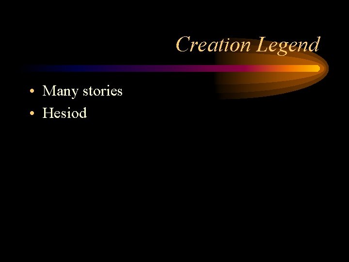 Creation Legend • Many stories • Hesiod 