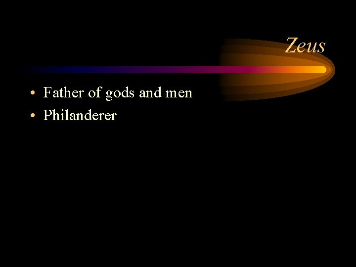 Zeus • Father of gods and men • Philanderer 