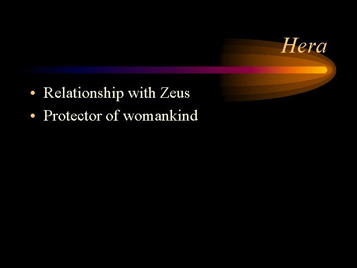 Hera • Relationship with Zeus • Protector of womankind 