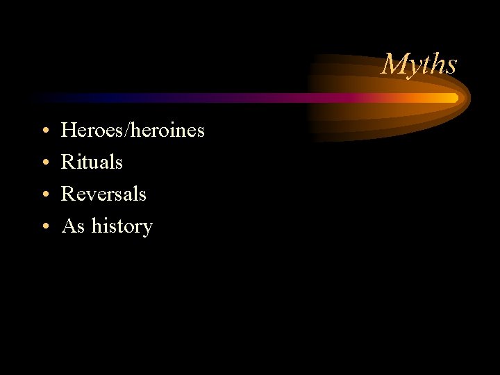 Myths • • Heroes/heroines Rituals Reversals As history 