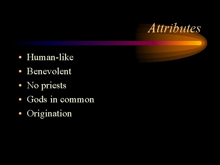Attributes • • • Human-like Benevolent No priests Gods in common Origination 