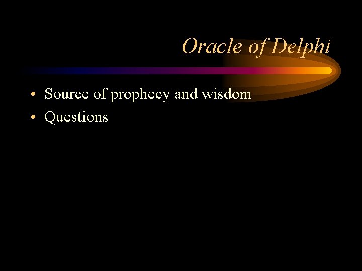 Oracle of Delphi • Source of prophecy and wisdom • Questions 