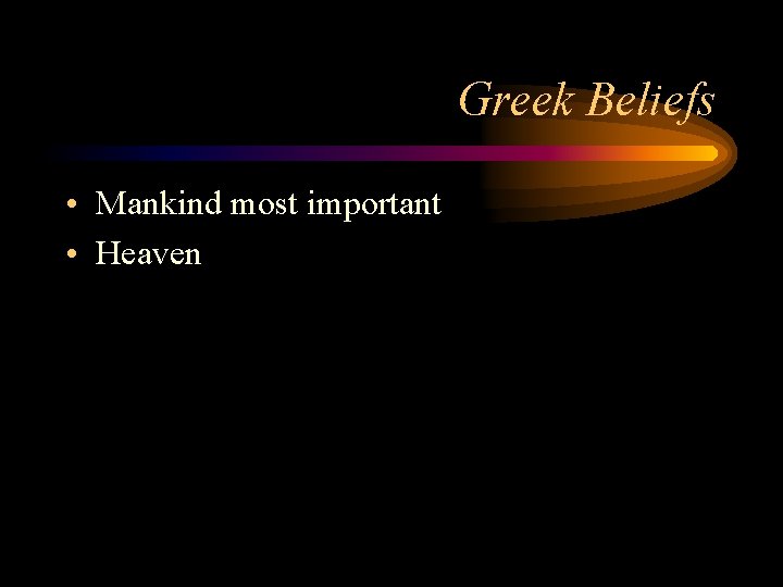 Greek Beliefs • Mankind most important • Heaven 