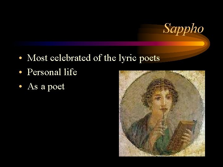 Sappho • Most celebrated of the lyric poets • Personal life • As a