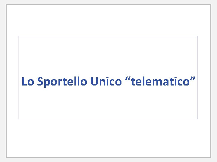 Lo Sportello Unico “telematico” 