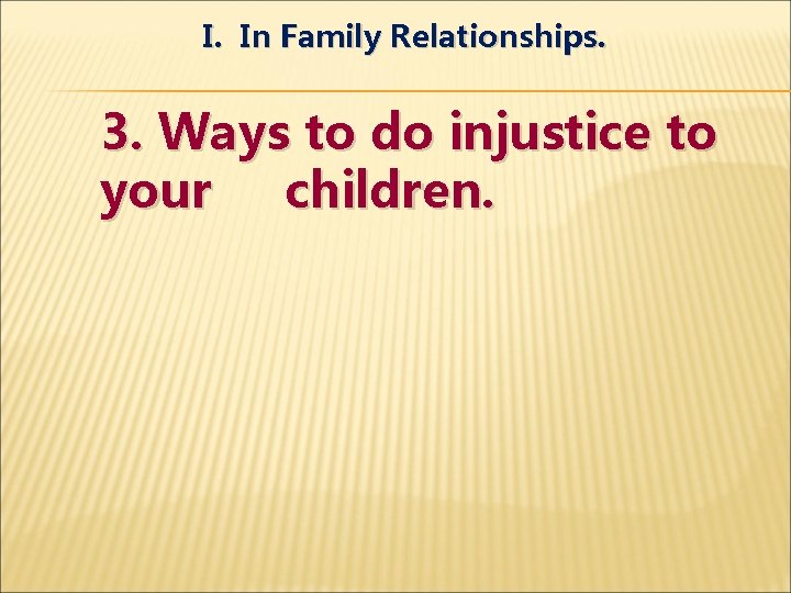 I. In Family Relationships. 3. Ways to do injustice to your children. 