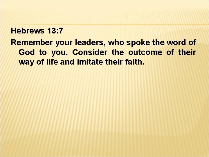 Hebrews 13: 7 Remember your leaders, who spoke the word of God to you.