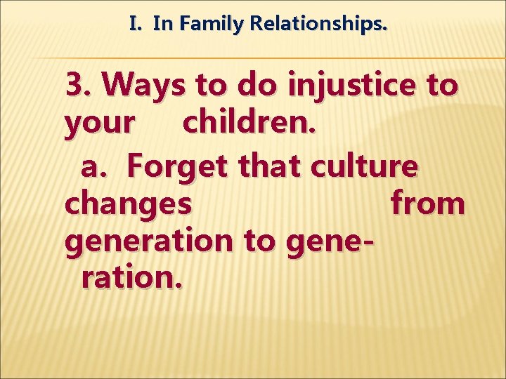 I. In Family Relationships. 3. Ways to do injustice to your children. a. Forget
