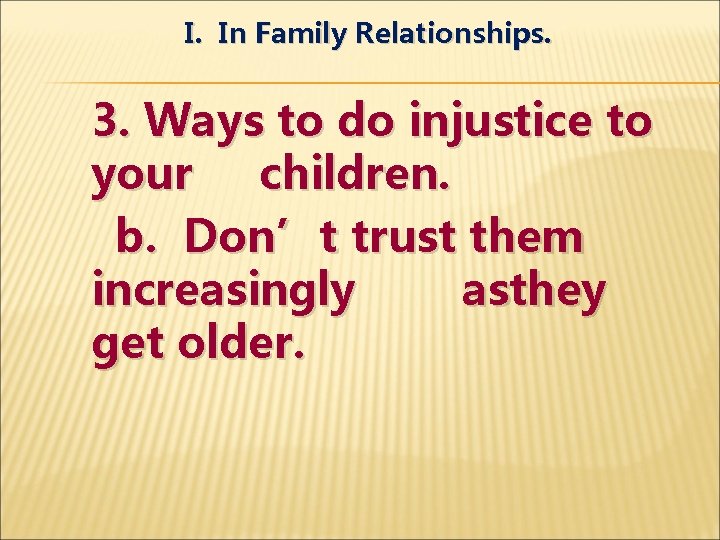 I. In Family Relationships. 3. Ways to do injustice to your children. b. Don’t