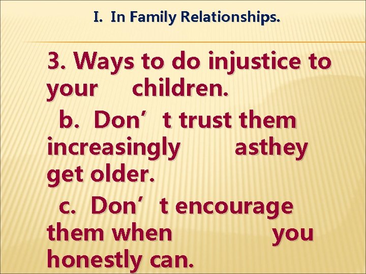 I. In Family Relationships. 3. Ways to do injustice to your children. b. Don’t