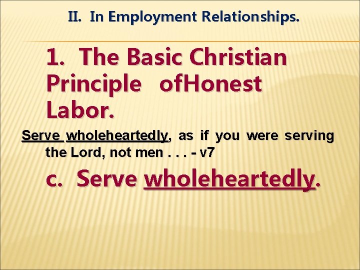 II. In Employment Relationships. 1. The Basic Christian Principle of. Honest Labor. Serve wholeheartedly,