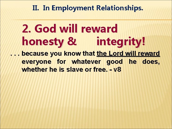 II. In Employment Relationships. 2. God will reward honesty & integrity!. . . because