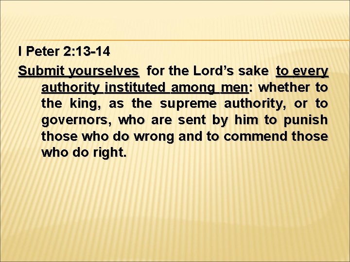 I Peter 2: 13 -14 Submit yourselves for the Lord’s sake to every authority