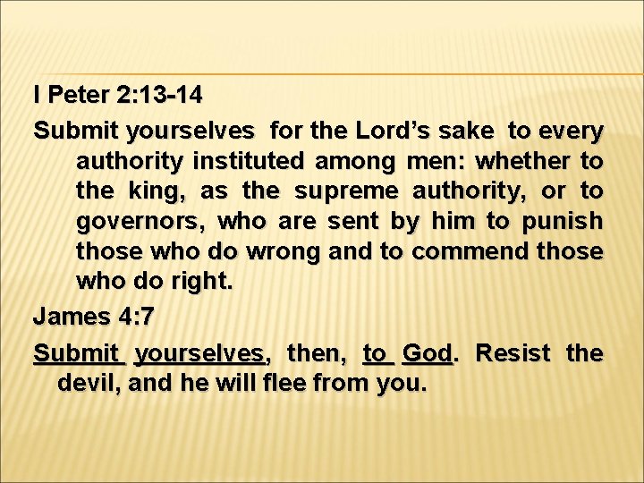 I Peter 2: 13 -14 Submit yourselves for the Lord’s sake to every authority