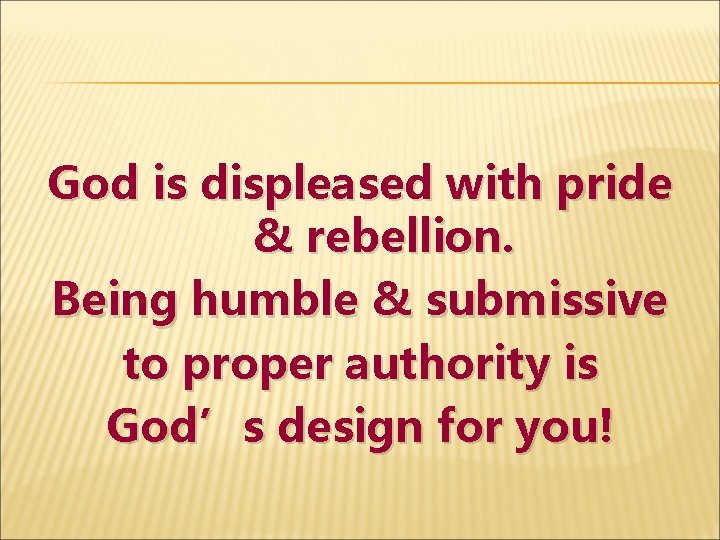 God is displeased with pride & rebellion. Being humble & submissive to proper authority