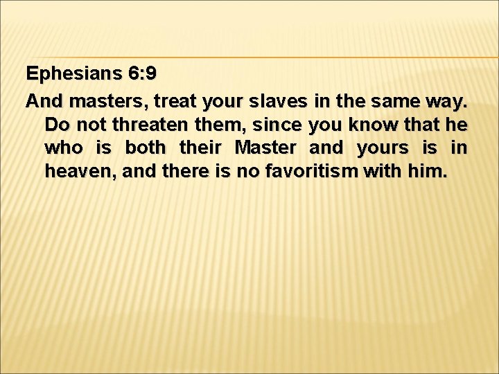 Ephesians 6: 9 And masters, treat your slaves in the same way. Do not