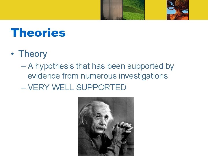 Theories • Theory – A hypothesis that has been supported by evidence from numerous Theories • Theory – A hypothesis that has been supported by evidence from numerous