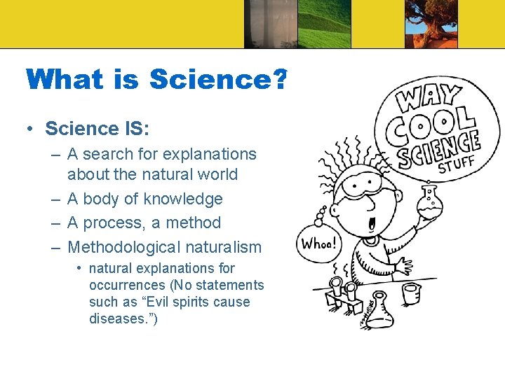 What is Science? • Science IS: – A search for explanations about the natural What is Science? • Science IS: – A search for explanations about the natural