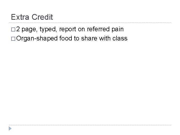 Extra Credit � 2 page, typed, report on referred pain � Organ-shaped food to