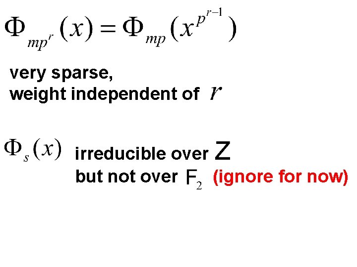 very sparse, weight independent of irreducible over but not over (ignore for now) 