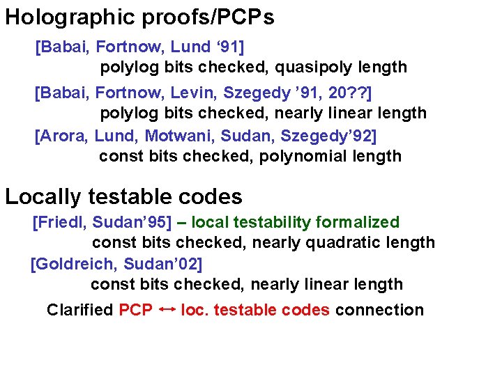 Holographic proofs/PCPs [Babai, Fortnow, Lund ‘ 91] polylog bits checked, quasipoly length [Babai, Fortnow,