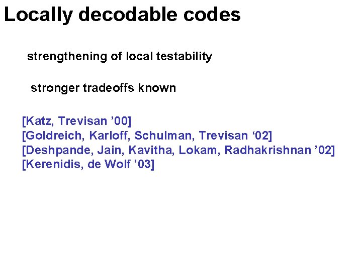 Locally decodable codes strengthening of local testability stronger tradeoffs known [Katz, Trevisan ’ 00]