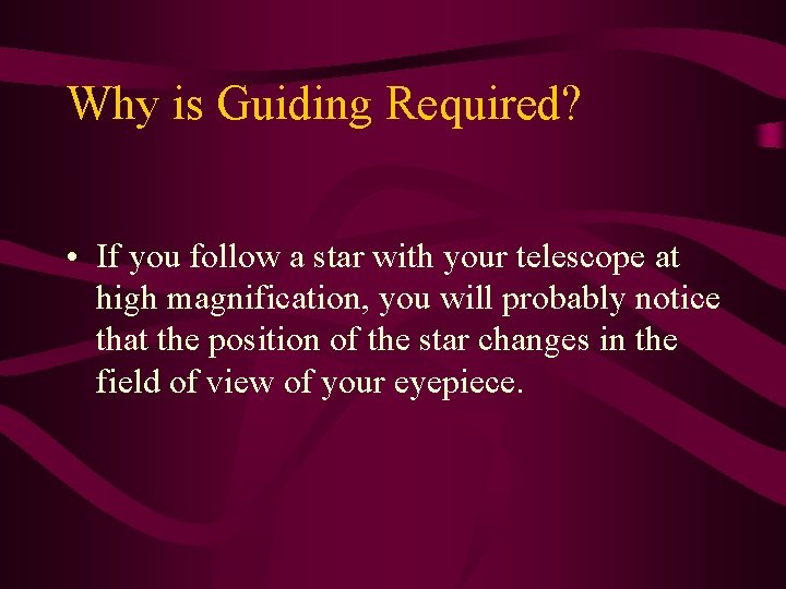 Why is Guiding Required? • If you follow a star with your telescope at