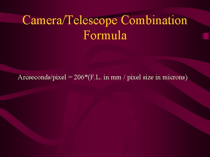 Camera/Telescope Combination Formula Arcseconds/pixel = 206*(F. L. in mm / pixel size in microns)