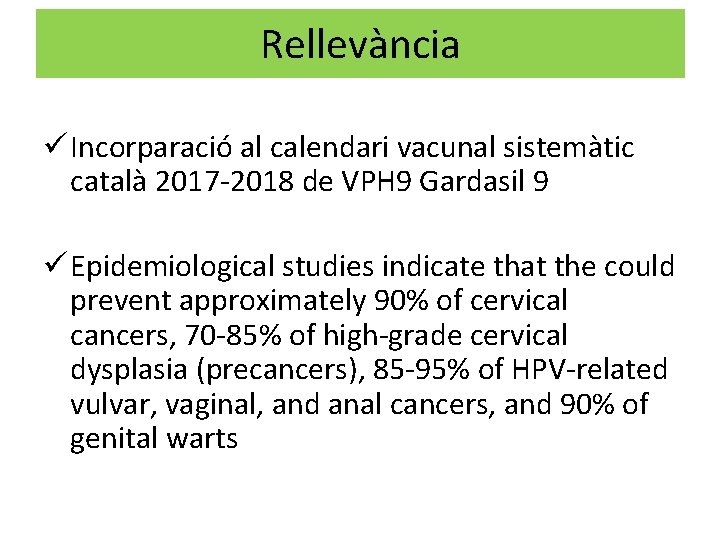 Rellevància ü Incorparació al calendari vacunal sistemàtic català 2017 -2018 de VPH 9 Gardasil