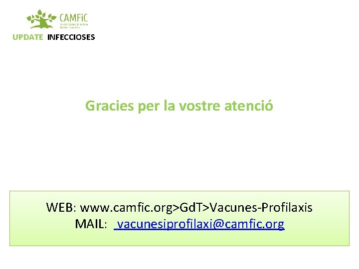 UPDATE INFECCIOSES Gracies per la vostre atenció WEB: www. camfic. org>Gd. T>Vacunes-Profilaxis MAIL: vacunesiprofilaxi@camfic.