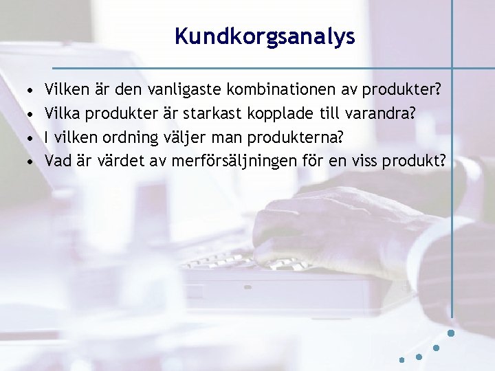Kundkorgsanalys • • Vilken är den vanligaste kombinationen av produkter? Vilka produkter är starkast Kundkorgsanalys • • Vilken är den vanligaste kombinationen av produkter? Vilka produkter är starkast