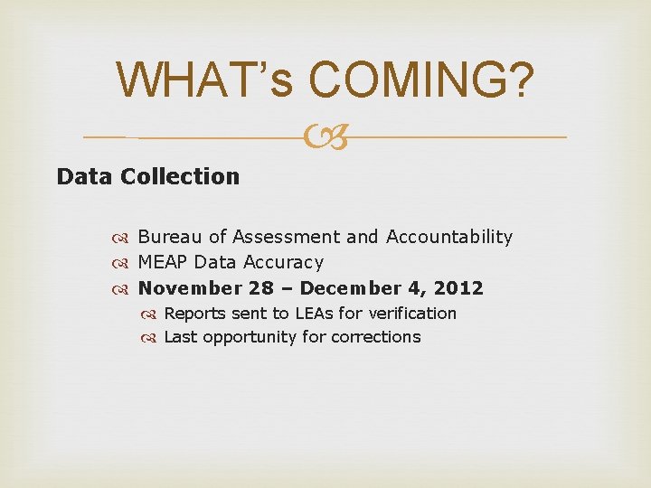 WHAT’s COMING? Data Collection Bureau of Assessment and Accountability MEAP Data Accuracy November 28