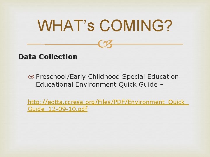 WHAT’s COMING? Data Collection Preschool/Early Childhood Special Educational Environment Quick Guide – http: //eotta.