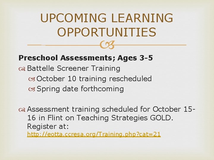 UPCOMING LEARNING OPPORTUNITIES Preschool Assessments; Ages 3 -5 Battelle Screener Training October 10 training