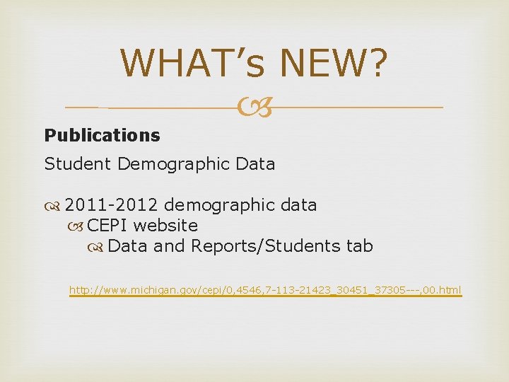 WHAT’s NEW? Publications Student Demographic Data 2011 -2012 demographic data CEPI website Data and