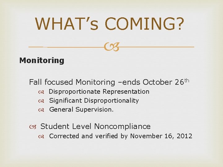 WHAT’s COMING? Monitoring Fall focused Monitoring –ends October 26 th Disproportionate Representation Significant Disproportionality