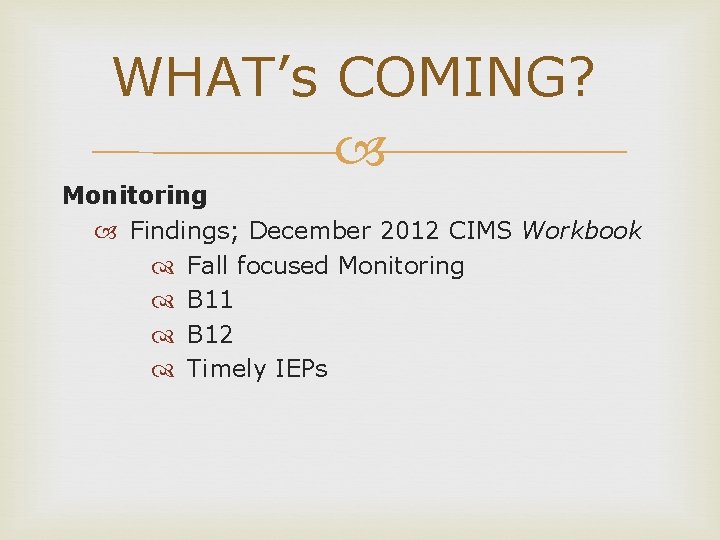 WHAT’s COMING? Monitoring Findings; December 2012 CIMS Workbook Fall focused Monitoring B 11 B