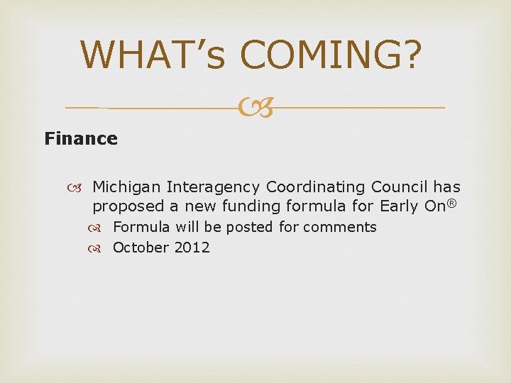 WHAT’s COMING? Finance Michigan Interagency Coordinating Council has proposed a new funding formula for