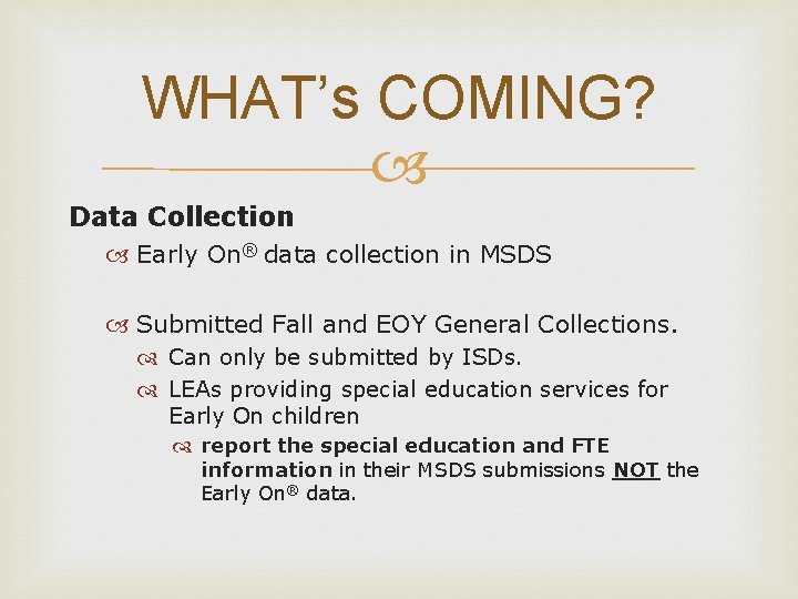 WHAT’s COMING? Data Collection Early On® data collection in MSDS Submitted Fall and EOY