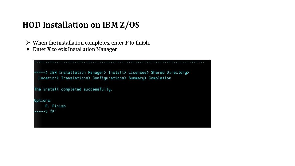 HOD Installation on IBM Z/OS Ø When the installation completes, enter F to finish.